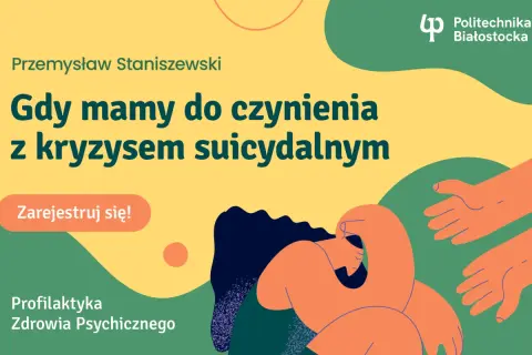 Przemysław Staniszewski o kryzysie suicydalnym. Grafika z dłońmi podającymi pomoc. Zarejestruj się! Profilaktyka Zdrowia Psychicznego.
